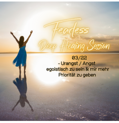 Fearless Session 03-22 - Die Urangst egoistisch zu sein & mir mehr Priorität zu geben