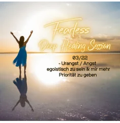 Fearless Session 03-22 - Die Urangst egoistisch zu sein & mir mehr Priorität zu geben