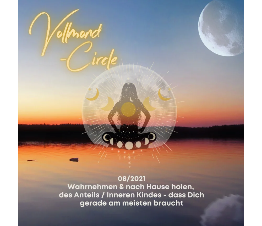 Frauen Vollmond-Circle 08-21 - Wahrnehmen & nach Hause holen, des Anteils / Inneren Kindes - dass Dich gerade am meisten braucht