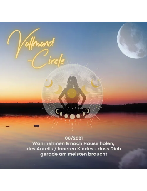 Frauen Vollmond-Circle 08-21 - Wahrnehmen & nach Hause holen, des Anteils / Inneren Kindes - dass Dich gerade am meisten braucht