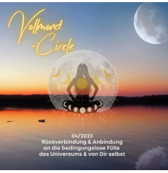 Frauen Vollmond-Circle 04-23 - Rückverbindung & Anbindung  an die bedingungslose Fülle  des Universums & von Dir selbst