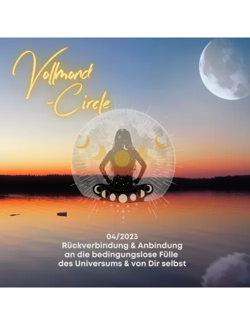 Frauen Vollmond-Circle 04-23 - Rückverbindung & Anbindung an die bedingungslose Fülle des Universums & von Dir selbst